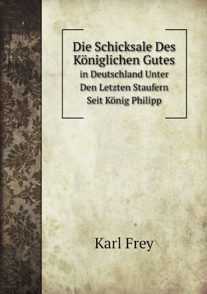 

Die Schicksale Des Koniglichen Gutes, In Deutschland Unter Den Letzten Staufern S...