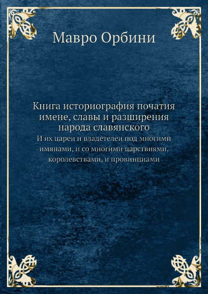 

Историография початия Имене, Славы и Разширения народа Славянского, и Их Цареи и Вла
