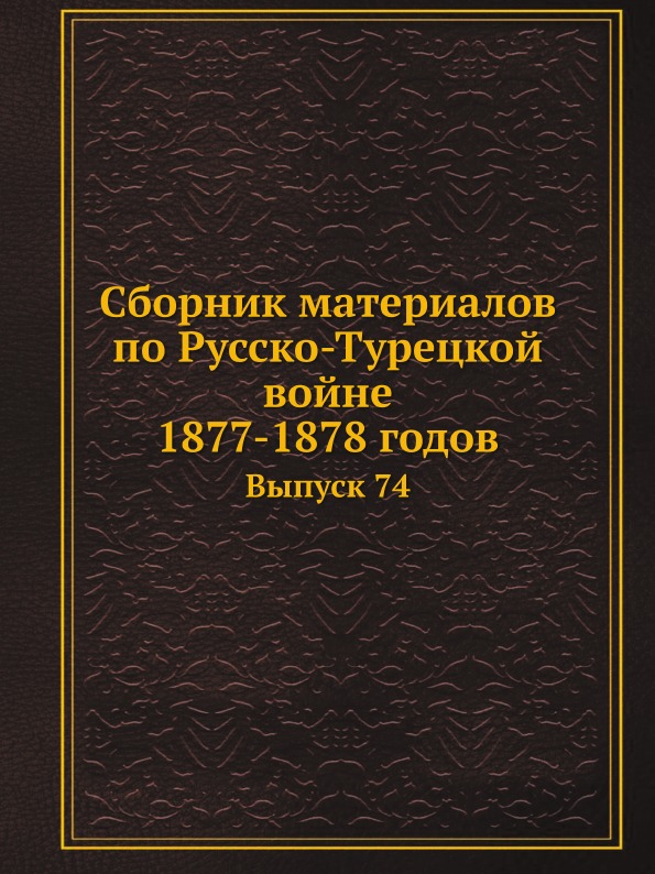 

Сборник Материалов по Русско-Турецкой Войне 1877-1878 Годов, Выпуск 74