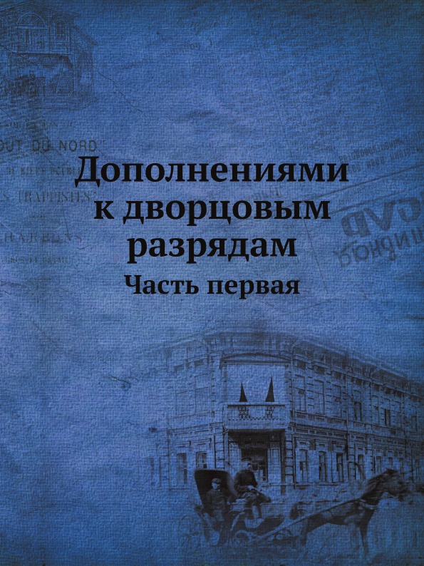 

Дополнениями к Дворцовым Разрядам, Часть первая