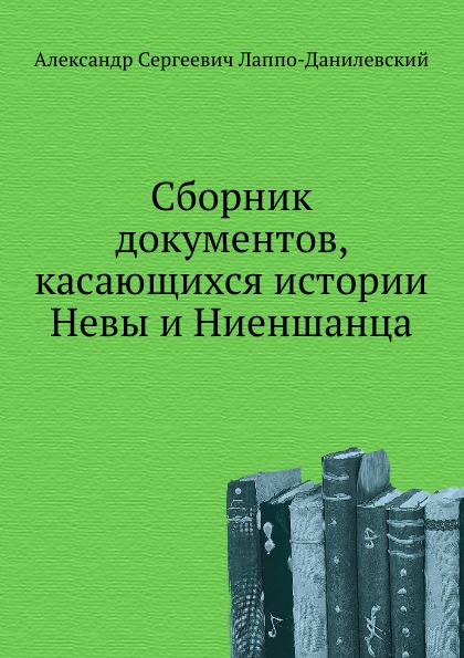 

Сборник Документов, касающихся Истории Невы и Ниеншанца