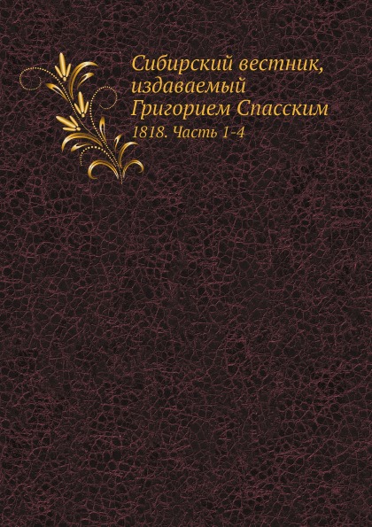

Сибирский Вестник, Издаваемый Григорием Спасским, 1818, Ч.1-4