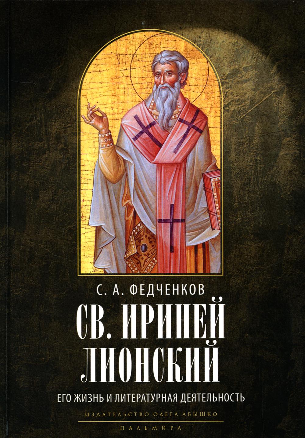 

Св. Ириней Лионский: Его жизнь и литературная деятельность 2-е изд., испр.