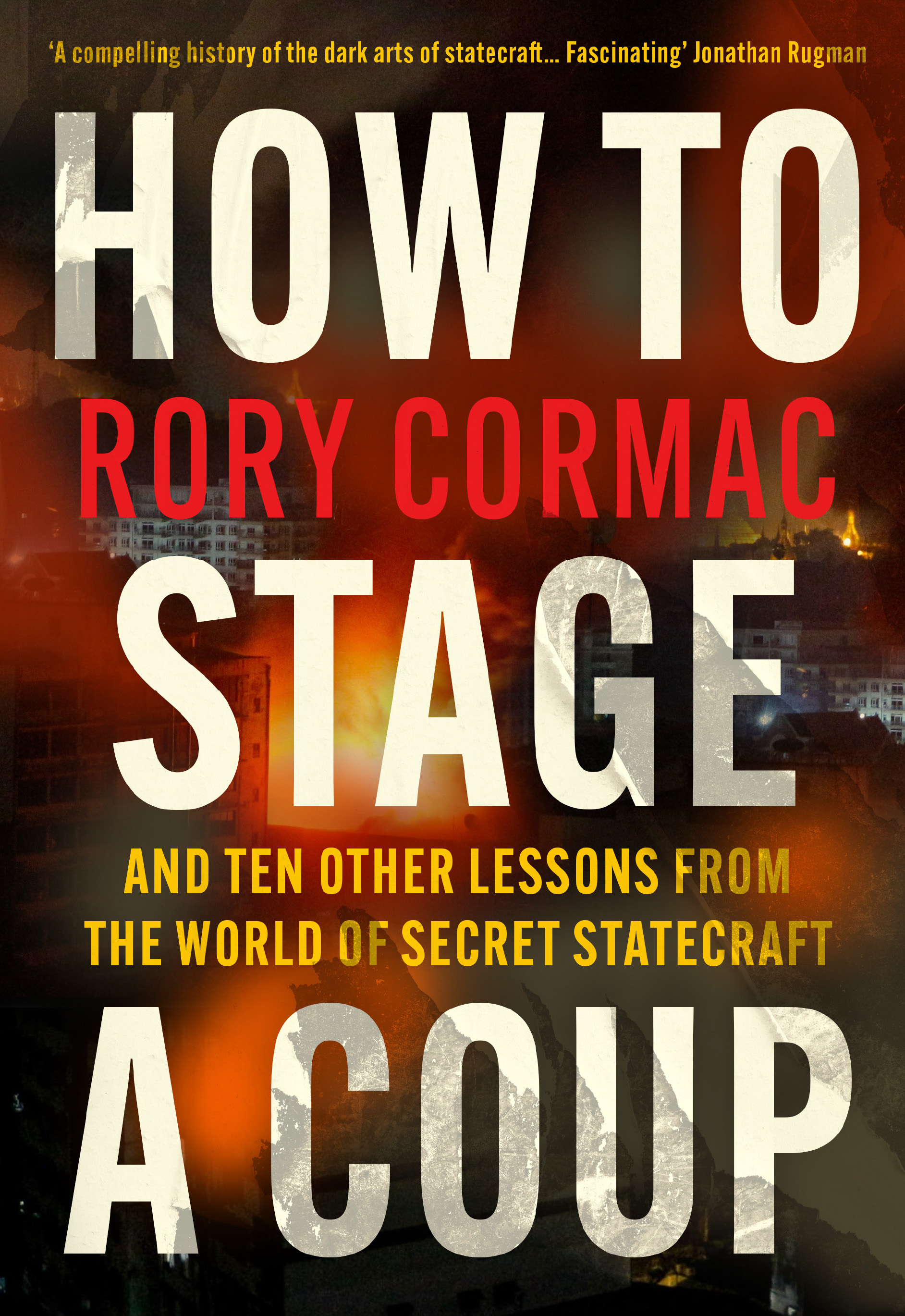 

How to Stage a Coup And Ten Other Lessons from the World of Secret Statecraft
