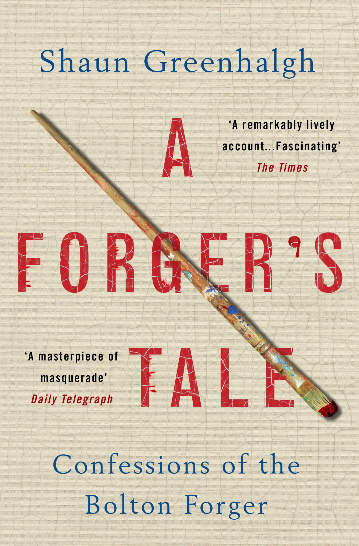 

A Forger's Tale Confessions of the Bolton Forger