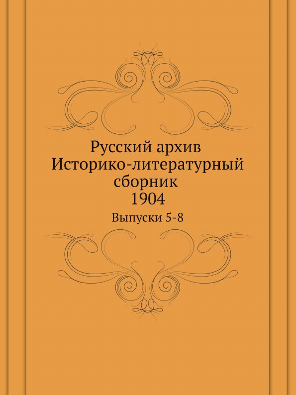 

Русский Архив, Историко-Литературный Сборник 1904, Выпуски 5-8