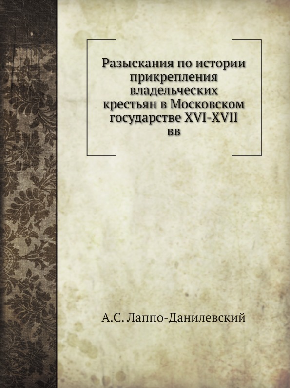 

Разыскания по Истории прикрепления Владельческих крестьян В Московском Государств...