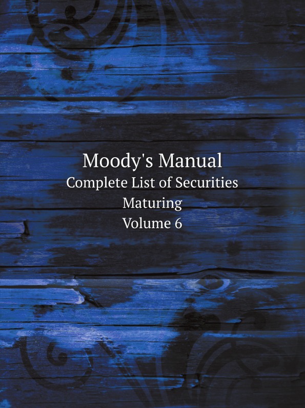 

Moody'S Manual, Complete List Of Securities Maturing, Volume 6