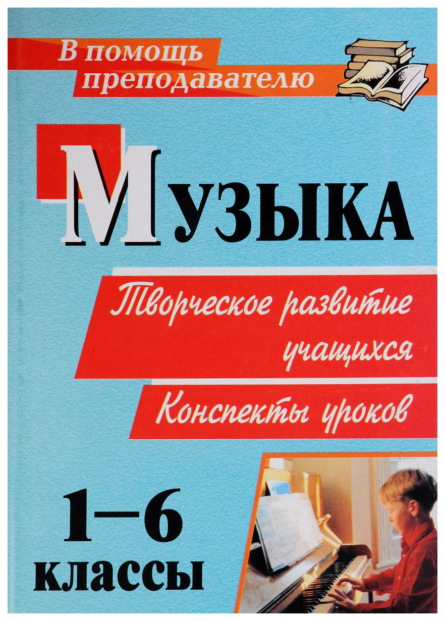 

Музыка. 1-6 классы: творческое развитие учащихся. Конспекты уроков