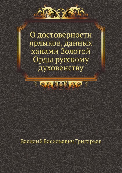 

О Достоверности Ярлыков, Данных Ханами Золотой Орды Русскому Духовенству