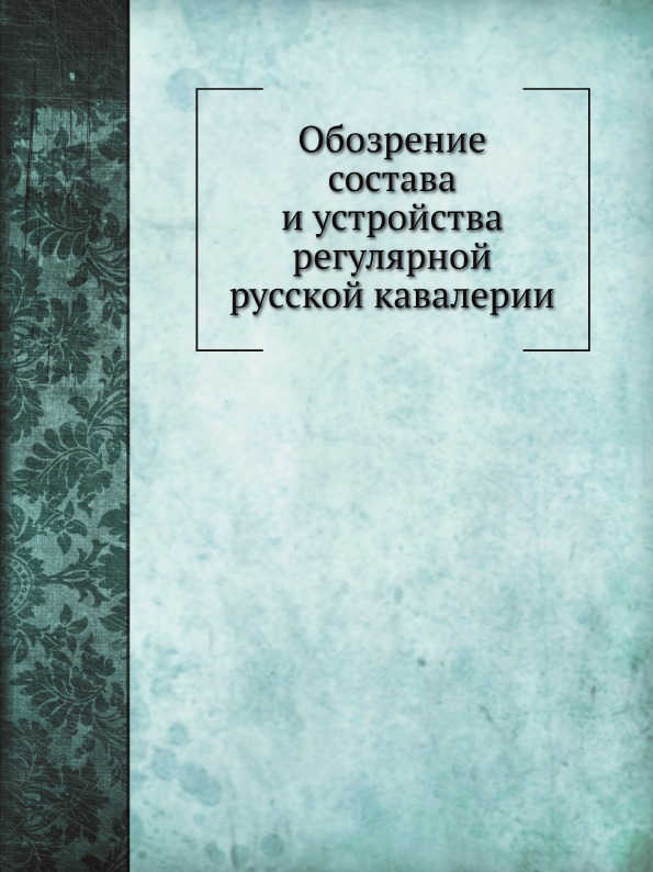 

Обозрение Состава и Устройства Регулярной Русской кавалерии