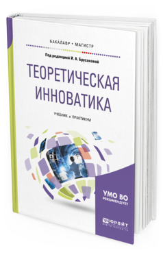 

Теоретическая Инноватика. Учебник и практикум для Бакалавриата и Магистратуры