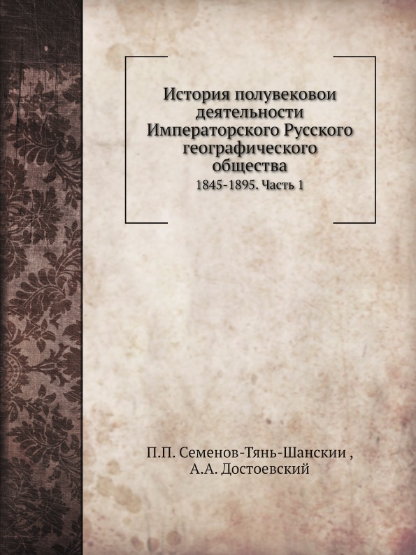 

История полувековой Деятельности Императорского Русского Географического Обществ...