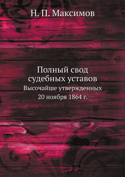 

Полный Свод Судебных Уставов, Высочайше Утвержденных 20 Ноября 1864 Г.