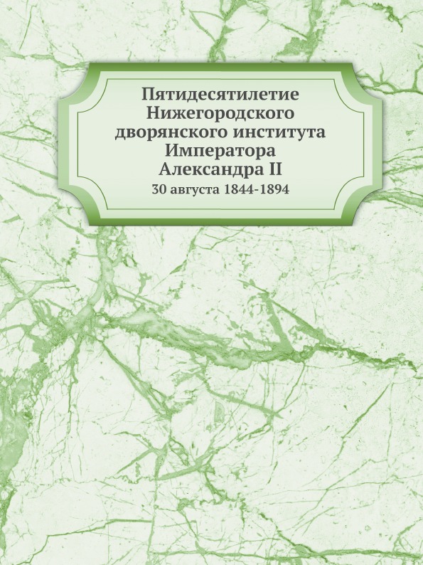 

Пятидесятилетие Нижегородского Дворянского Института Императора Александра Ii, 30...