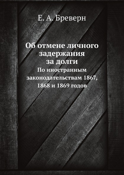 

Об Отмене личного Задержания За Долги, по Иностранным Законодательствам 1867, 186...