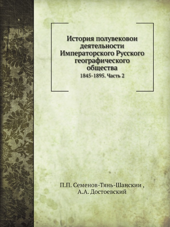 

История полувековой Деятельности Императорского Русского Географического Обществ...