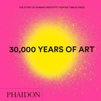 

30,000 Years of Art. The Story of Human Creativity Across Time & Space