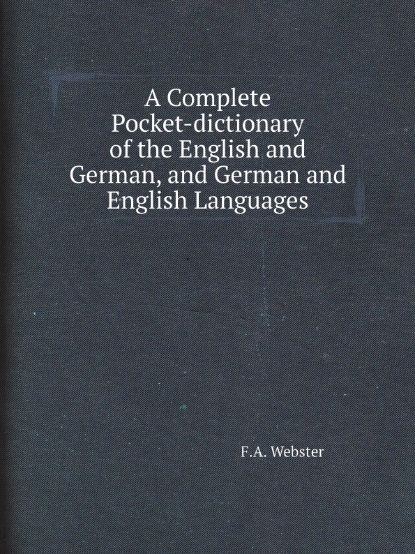 

A Complete Pocket-Dictionary Of The English And German, And German And English La...