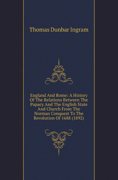 

England And Rome: A History Of The Relations Between The Papacy And The English S...