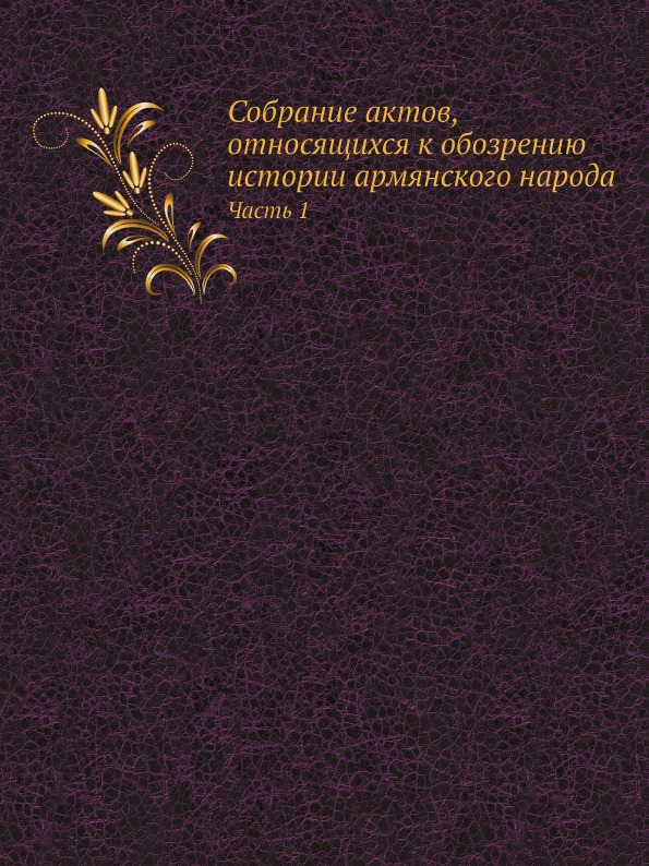 

Собрание Актов, Относящихся к Обозрению Истории Армянского народа, Ч.1