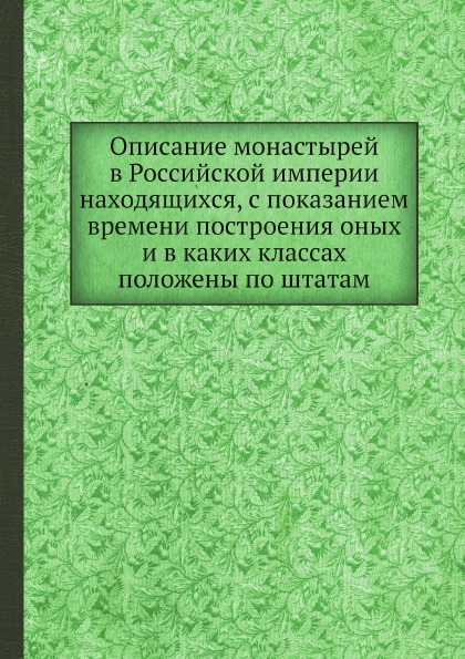 

Описание Монастырей В Российской Империи находящихся, С показанием Времени постро...