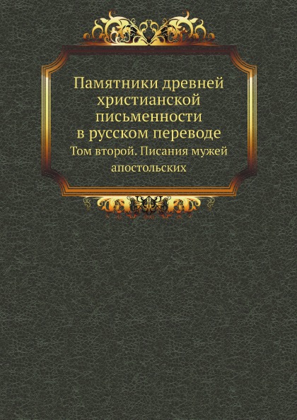 

Памятники Древней Христианской письменности В Русском переводе, том Второй, писан...