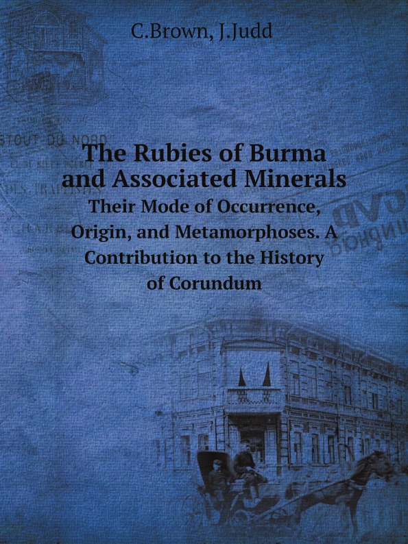 

The Rubies Of Burma And Associated Minerals, Their Mode Of Occurrence, Origin, An...