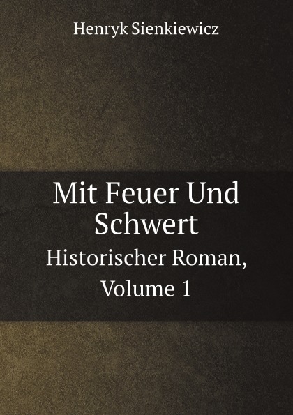 

Mit Feuer Und Schwert, Historischer Roman, Volume 1