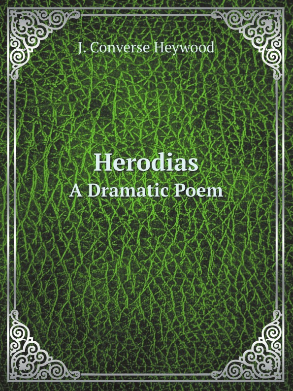 

Herodias, A Dramatic Poem