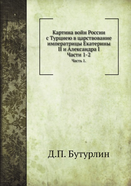 

Картина Войн России С турциею В Царствование Императрицы Екатерины Ii и Александр...