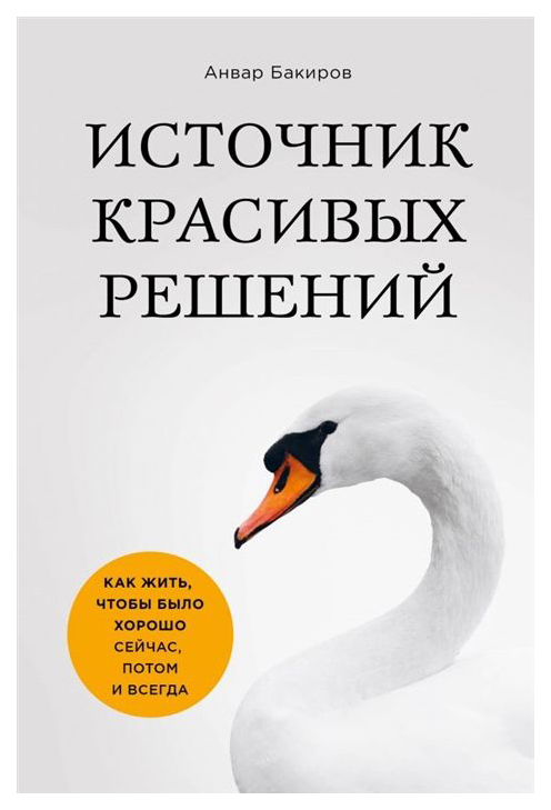 

Книга Источник красивых Решений. как Жить, Чтобы Было Хорошо Сейчас, потом и Всегда (Оф.1)