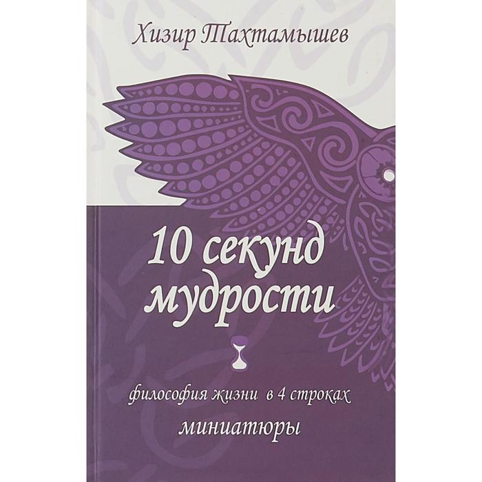

Книга 10 секунд мудрости. Философия жизни в 4 строках