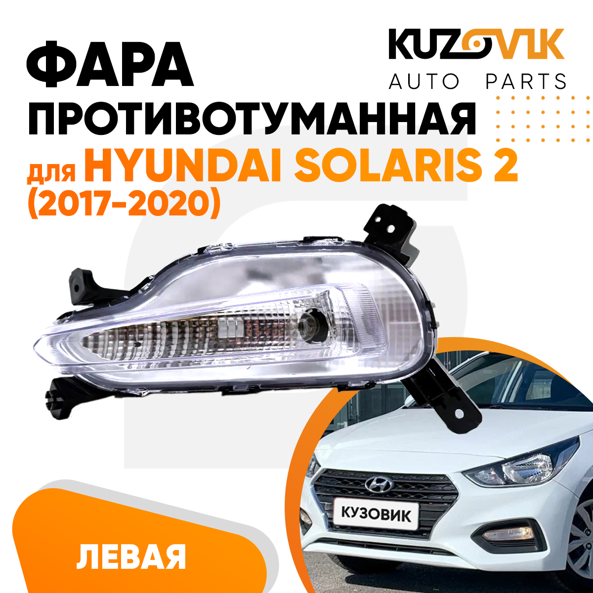 

Фара противотуманная KUZOVIK левая Hyundai Solaris Хендай Солярис 2 2017-20 KZVK1610015564