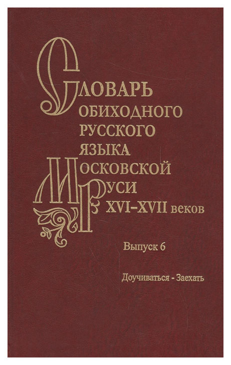 

Словарь обиходного русского языка Московской Руси XVI-XVII веков вып 6 Доучиваться-Заехать