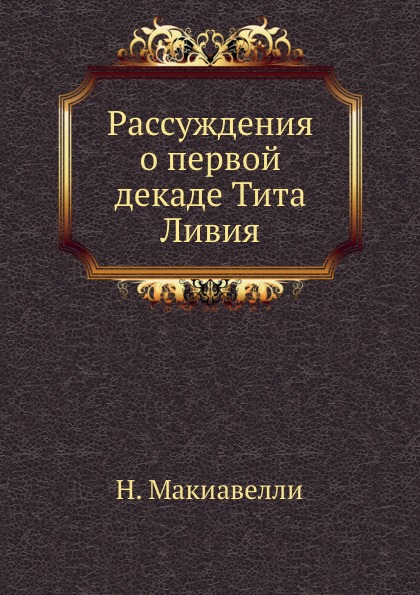 

Рассуждения о первой Декаде тита ливия