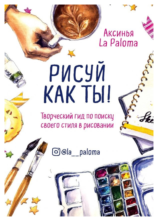 

Книга Эксмо La Paloma Аксинья «Рисуй как ты! Творческий гид по поиску своего стиля в ри...