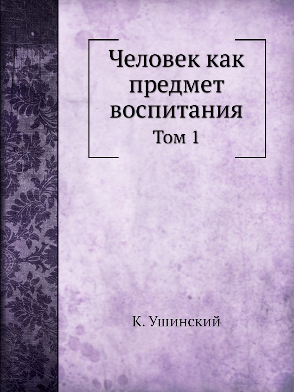 

Человек как предмет Воспитания, том 1