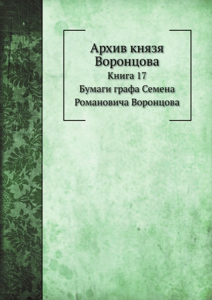 

Архив князя Воронцова, книга 17, Бумаги Графа Семена Романовича Воронцова