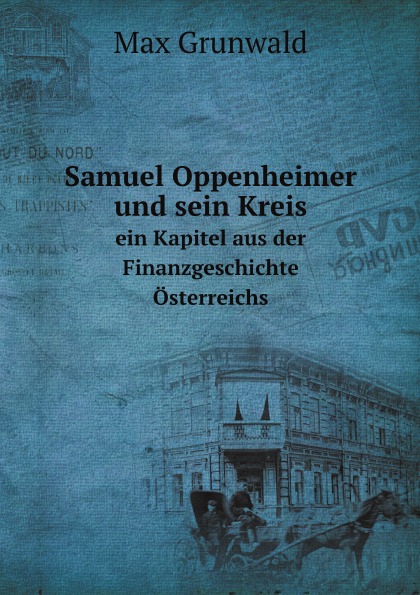 

Samuel Oppenheimer Und Sein Kreis, Ein Kapitel Aus Der Finanzgeschichte Osterreichs