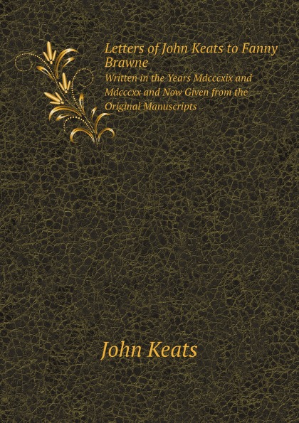 

Letters Of John Keats To Fanny Brawne, Written In The Years Mdcccxix And Mdcccxx ...