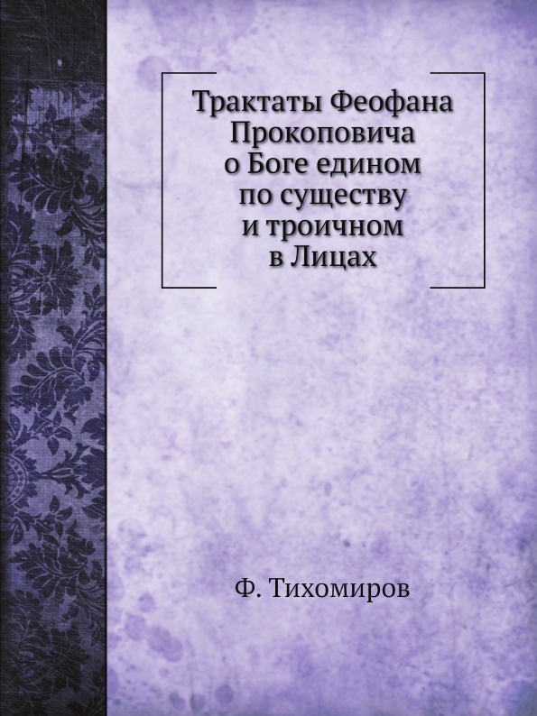 

Трактаты Феофана прокоповича о Боге Едином по Существу и троичном В лицах