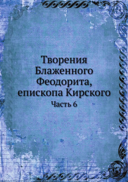 фото Книга творения блаженного феодорита, епископа кирского. часть 6 ёё медиа