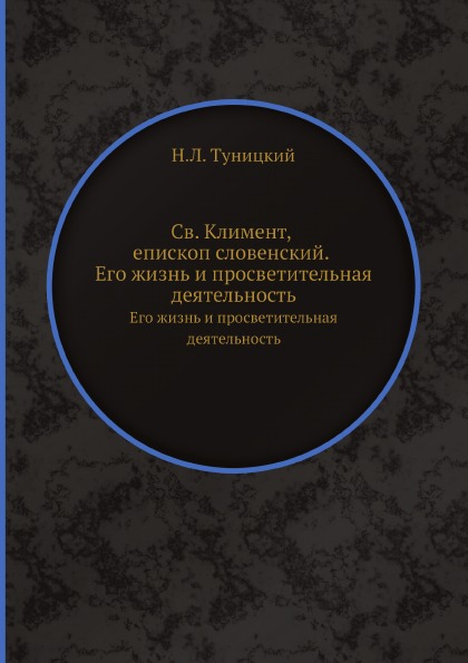 

Св, климент, Епископ Словенский, Его Жизнь и просветительная Деятельность