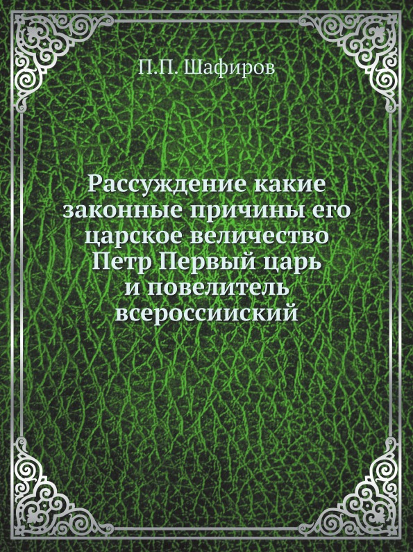 

Рассуждение какие Законные причины Его Царское Величество петр первый Царь и пове...