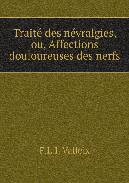 

Traite Des Nevralgies, Ou, Affections Douloureuses Des Nerfs