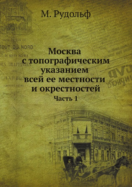 

Москва С топографическим Указанием Всей Ее Местности и Окрестностей, Ч.1