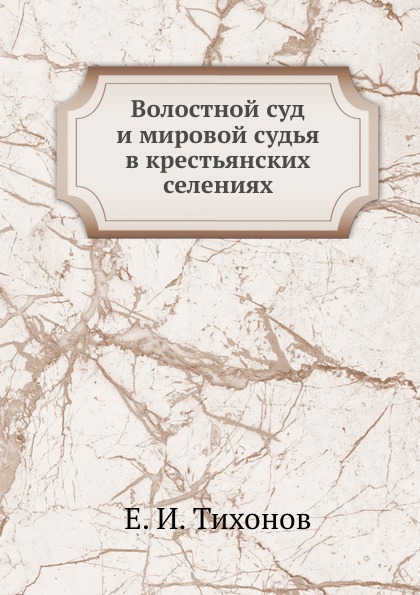 

Волостной Суд и Мировой Судья В крестьянских Селениях
