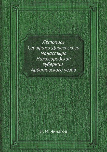 

Летопись Серафимо-Дивеевского Монастыря Нижегородской Губернии Ардатовского Уезда