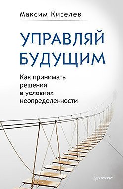 

Книга Управляй Будущим, как принимать Решения В Условиях Неопределенности